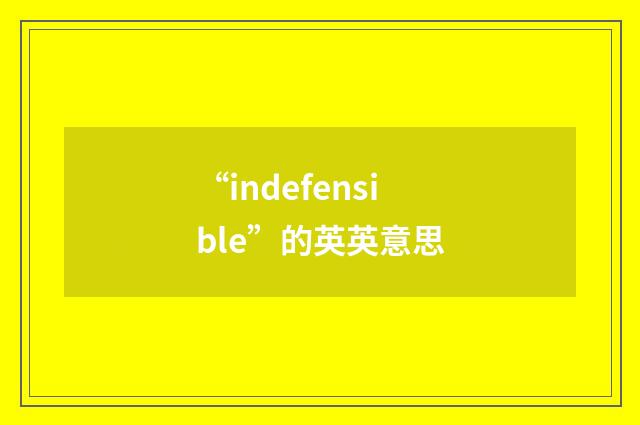 “indefensible”的英英意思