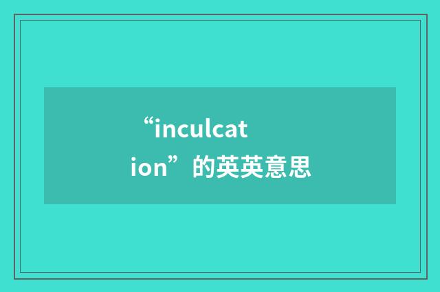 “inculcation”的英英意思