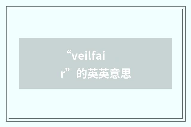 “veilfair”的英英意思