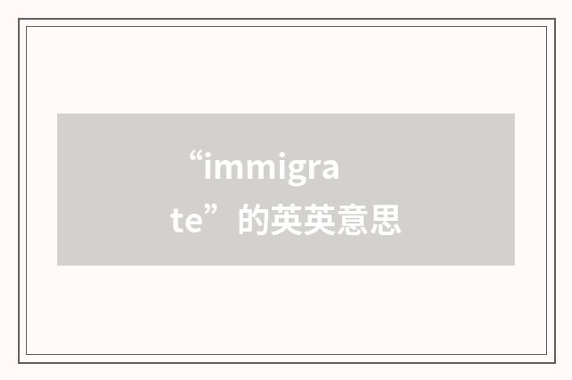 “immigrate”的英英意思