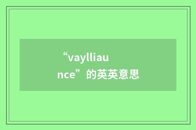 “vaylliaunce”的英英意思
