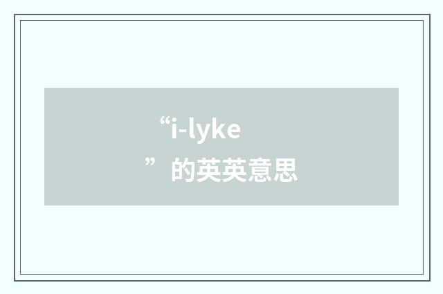 “i-lyke”的英英意思
