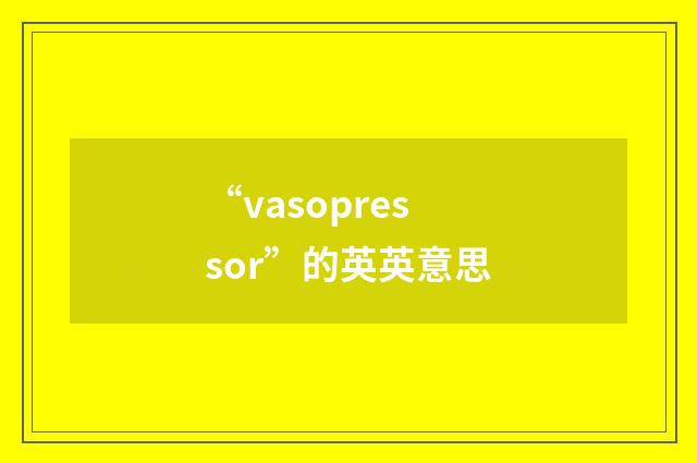 “vasopressor”的英英意思
