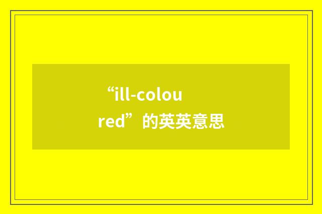“ill-coloured”的英英意思