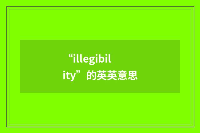 “illegibility”的英英意思