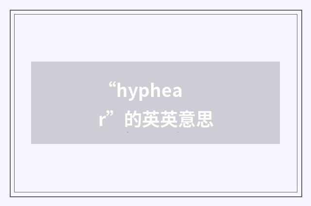 “hyphear”的英英意思