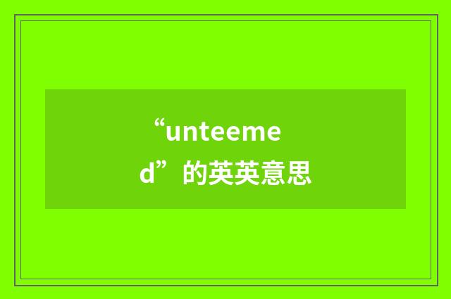 “unteemed”的英英意思