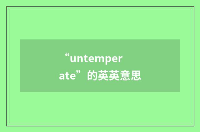 “untemperate”的英英意思