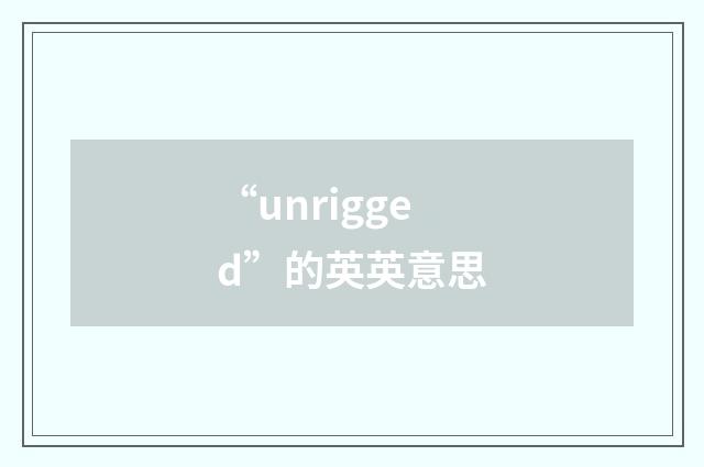 “unrigged”的英英意思