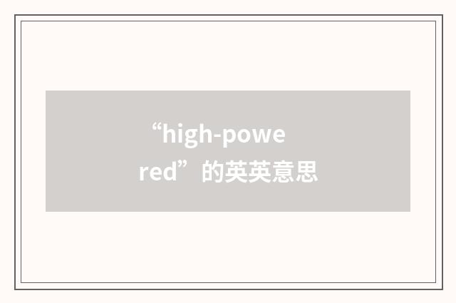 “high-powered”的英英意思