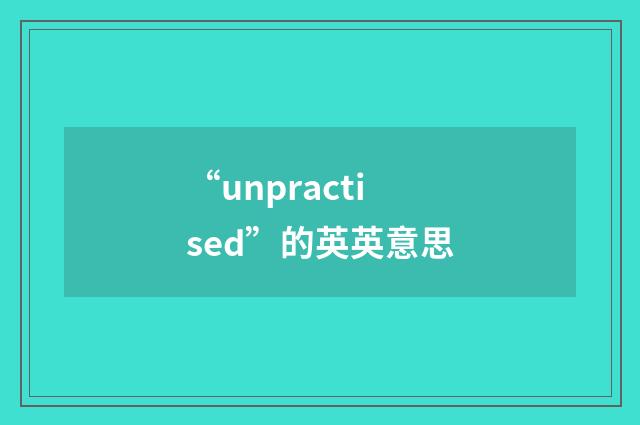 “unpractised”的英英意思