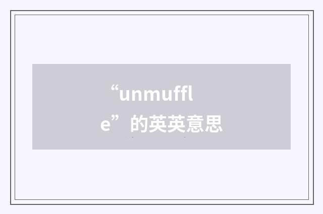 “unmuffle”的英英意思
