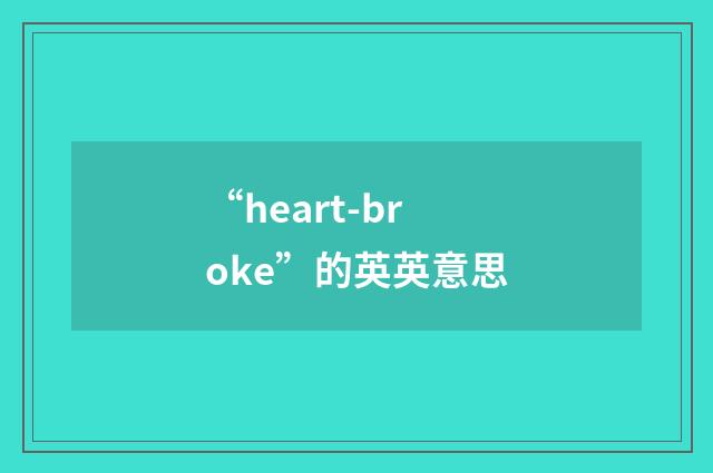 “heart-broke”的英英意思
