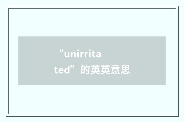 “unirritated”的英英意思