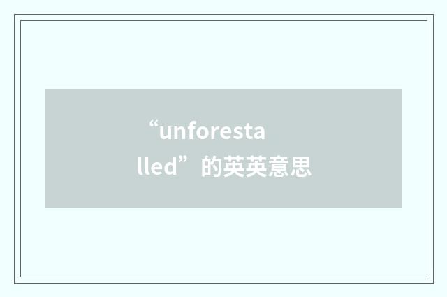 “unforestalled”的英英意思