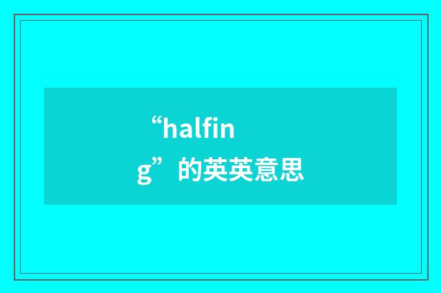 “halfing”的英英意思