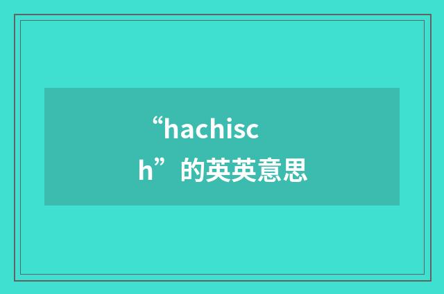 “hachisch”的英英意思