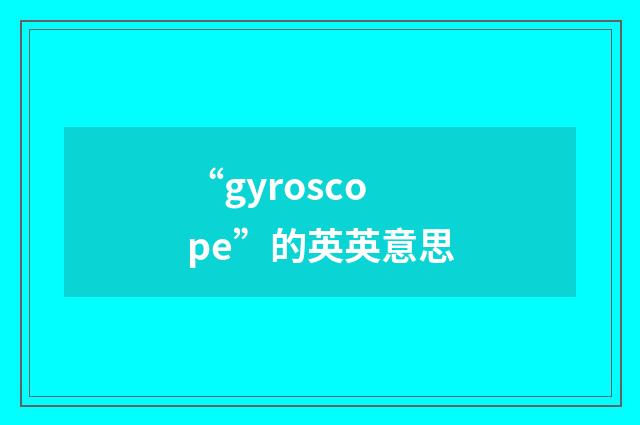 “gyroscope”的英英意思