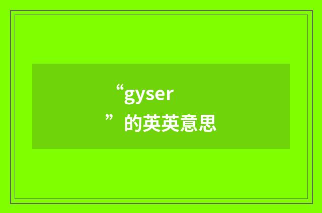 “gyser”的英英意思