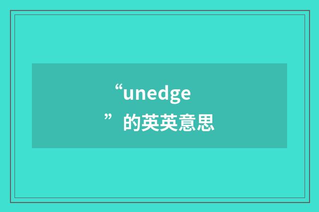 “unedge”的英英意思