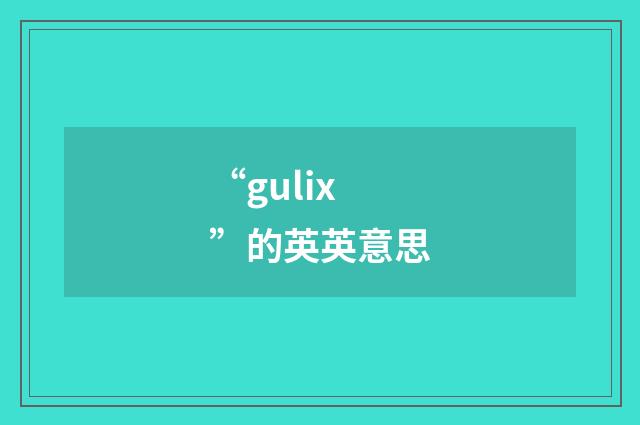 “gulix”的英英意思