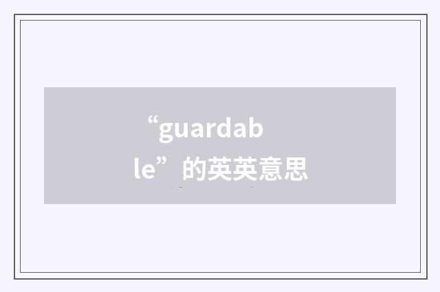 “guardable”的英英意思