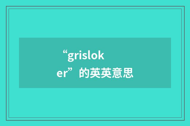 “grisloker”的英英意思