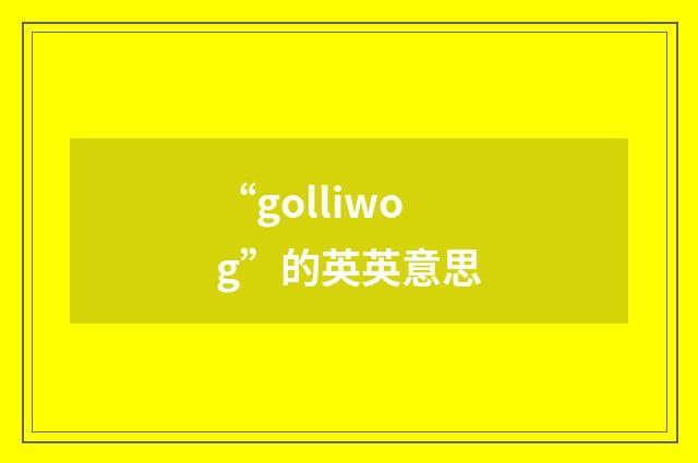 “golliwog”的英英意思