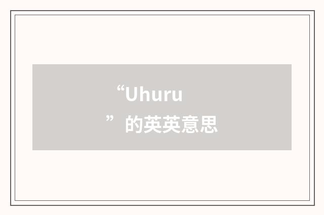 “Uhuru”的英英意思