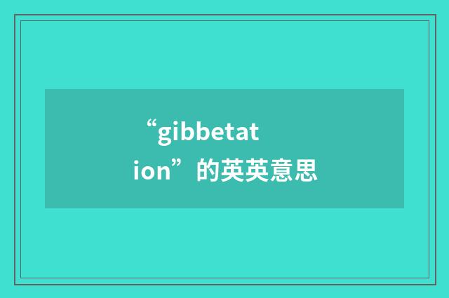 “gibbetation”的英英意思