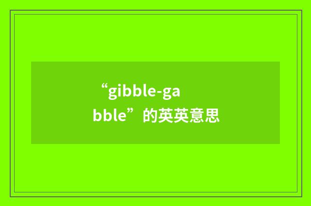 “gibble-gabble”的英英意思