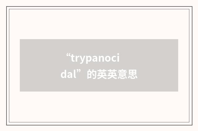 “trypanocidal”的英英意思