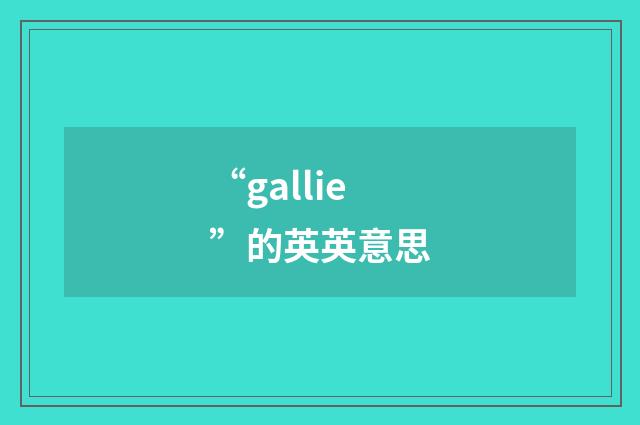 “gallie”的英英意思