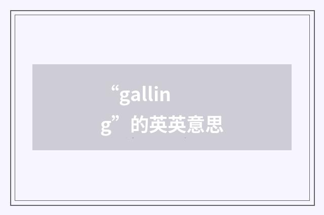 “galling”的英英意思
