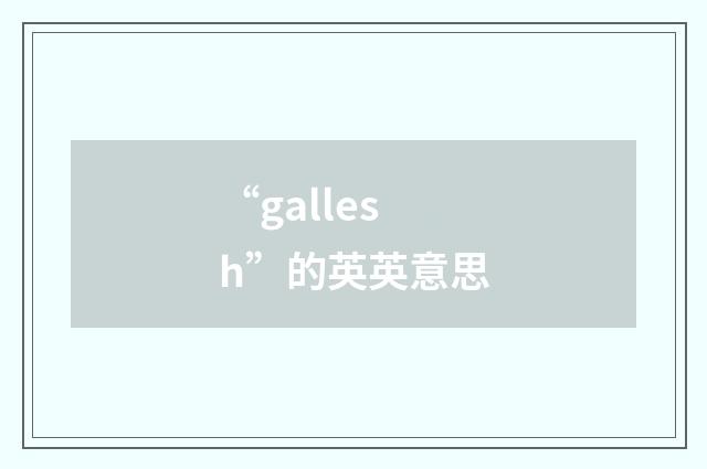 “gallesh”的英英意思