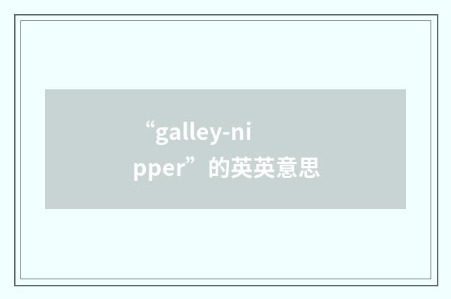 “galley-nipper”的英英意思