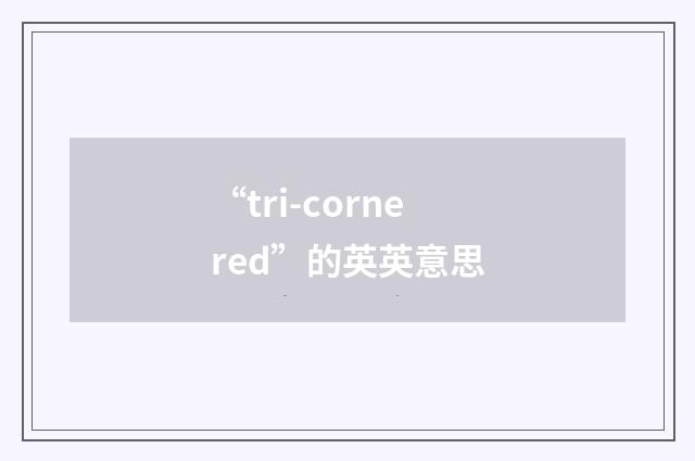 “tri-cornered”的英英意思