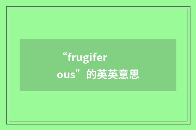 “frugiferous”的英英意思