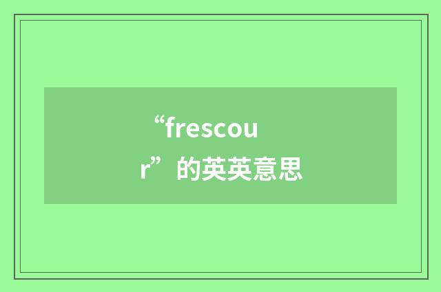 “frescour”的英英意思