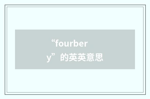 “fourbery”的英英意思