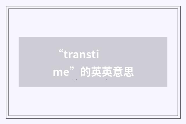 “transtime”的英英意思