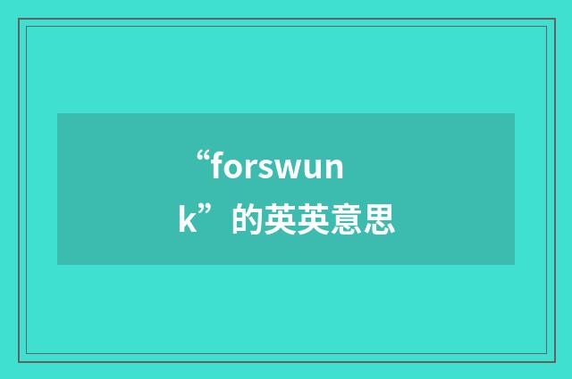 “forswunk”的英英意思