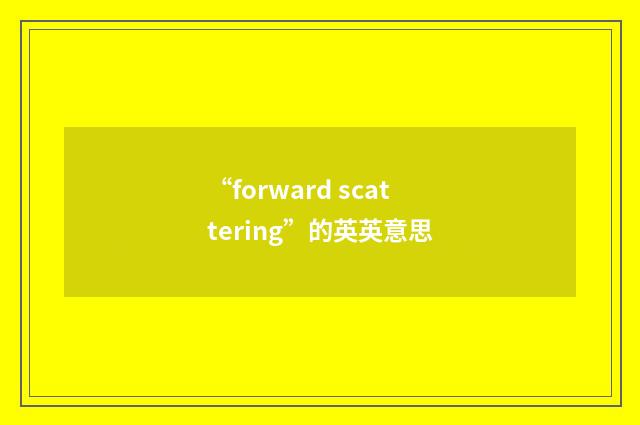 “forward scattering”的英英意思
