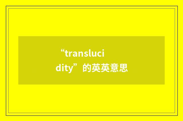 “translucidity”的英英意思