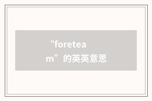 “foreteam”的英英意思