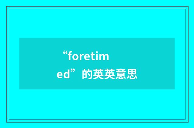 “foretimed”的英英意思