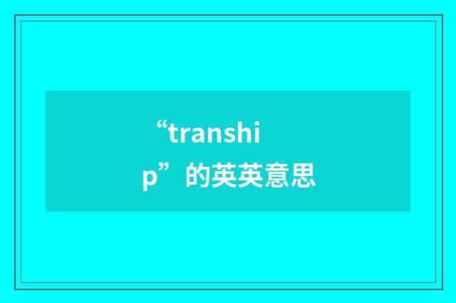 “tranship”的英英意思