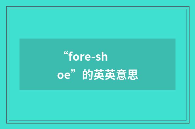 “fore-shoe”的英英意思