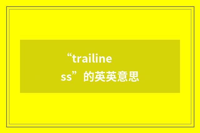 “trailiness”的英英意思