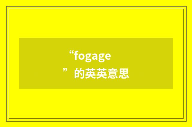 “fogage”的英英意思